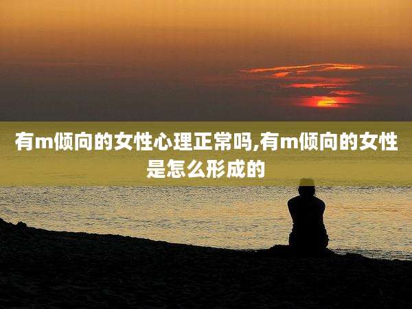 有m倾向的女性心理正常吗,有m倾向的女性是怎么形成的