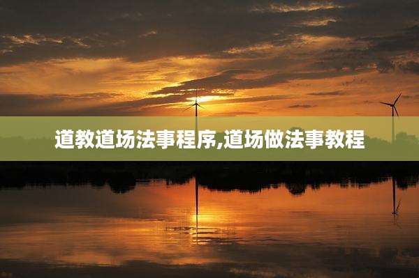 道教道场法事程序,道场做法事教程