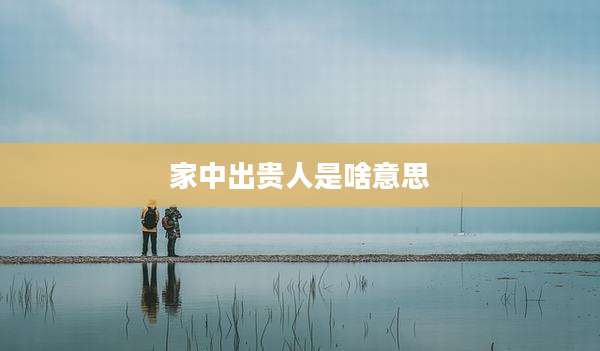 家中出贵人是啥意思