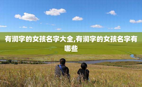 有润字的女孩名字大全,有润字的女孩名字有哪些