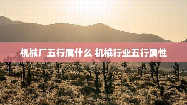 机械厂五行属什么 机械行业五行属性