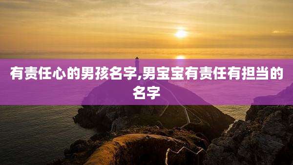 有责任心的男孩名字,男宝宝有责任有担当的名字