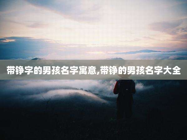带铮字的男孩名字寓意,带铮的男孩名字大全