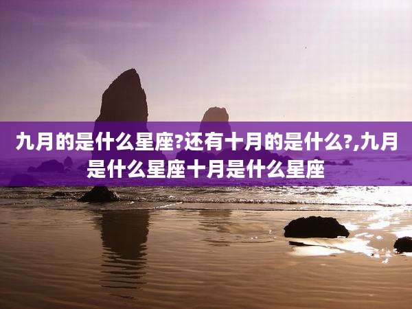 九月的是什么星座?还有十月的是什么?,九月是什么星座十月是什么星座