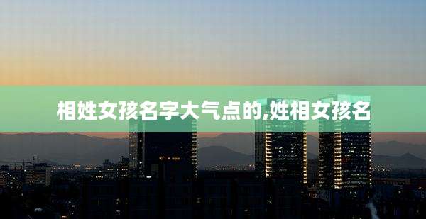相姓女孩名字大气点的,姓相女孩名