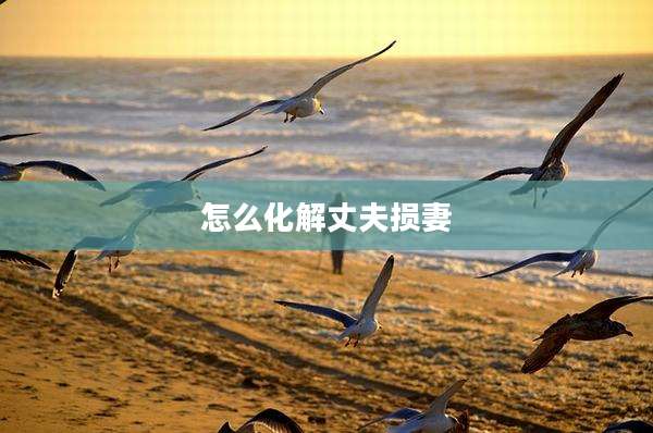 怎么化解丈夫损妻