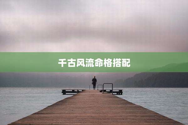 千古风流命格搭配