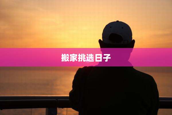 搬家挑选日子