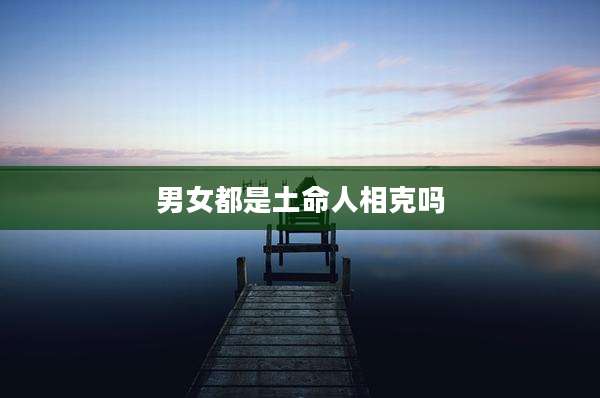 男女都是土命人相克吗