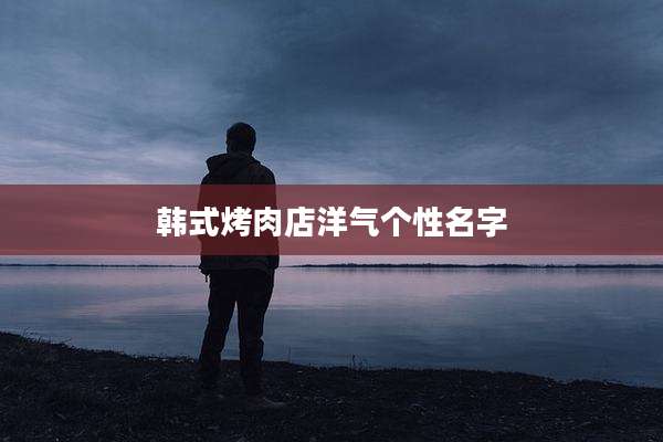 韩式烤肉店洋气个性名字