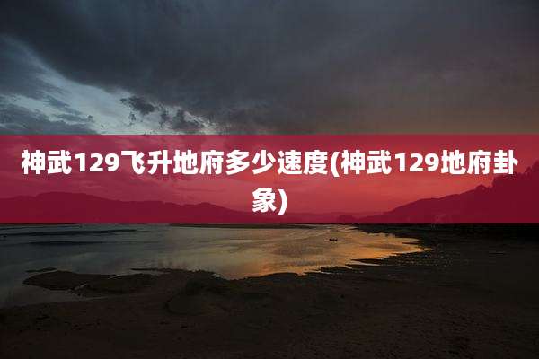 神武129飞升地府多少速度(神武129地府卦象)