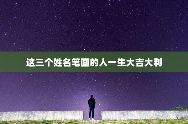 这三个姓名笔画的人一生大吉大利