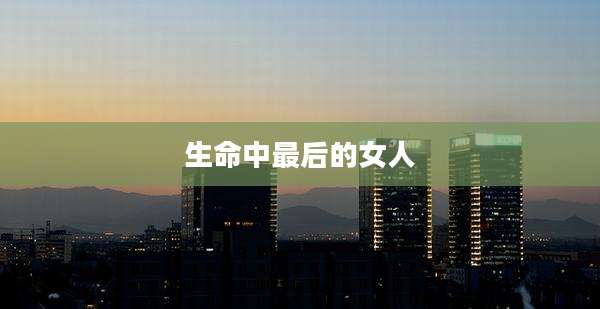 生命中最后的女人