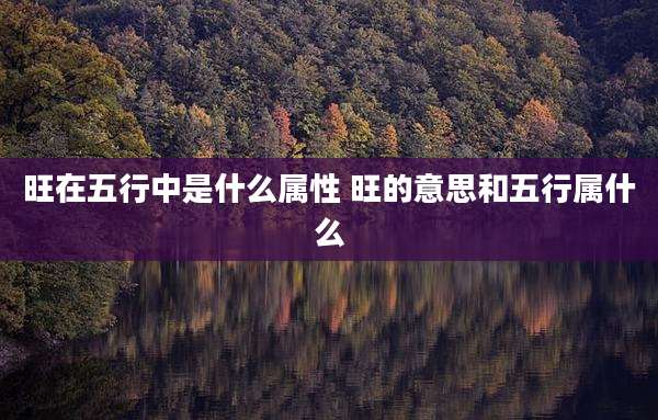 旺在五行中是什么属性 旺的意思和五行属什么