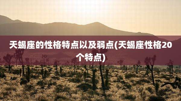 天蝎座的性格特点以及弱点(天蝎座性格20个特点)