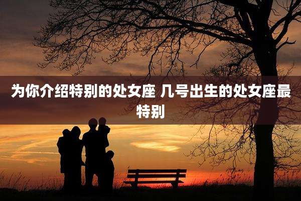 为你介绍特别的处女座 几号出生的处女座最特别