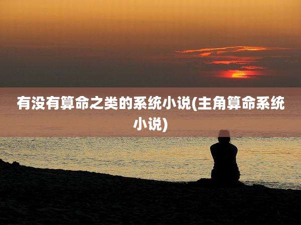 有没有算命之类的系统小说(主角算命系统小说)