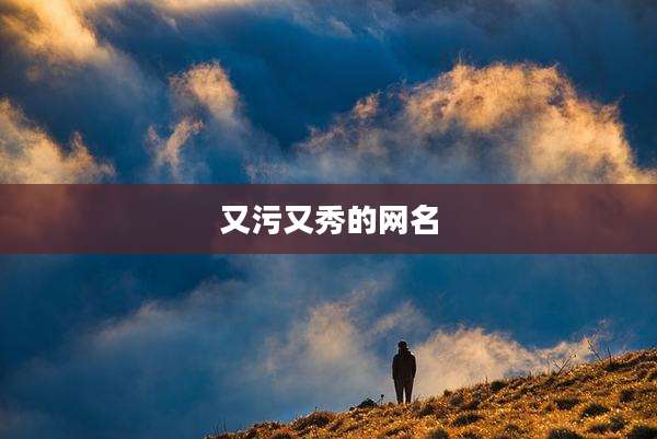 又污又秀的网名