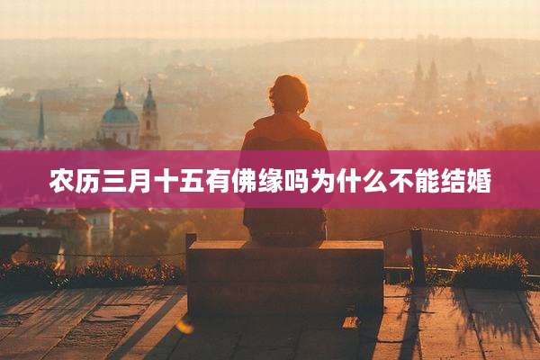 农历三月十五有佛缘吗为什么不能结婚