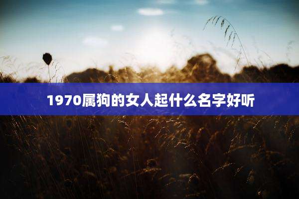 1970属狗的女人起什么名字好听