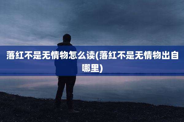 落红不是无情物怎么读(落红不是无情物出自哪里)