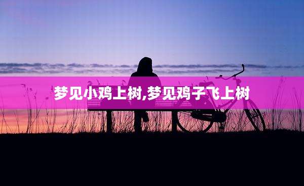 梦见小鸡上树,梦见鸡子飞上树