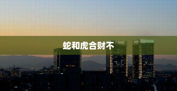 蛇和虎合财不