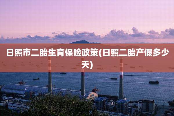 日照市二胎生育保险政策(日照二胎产假多少天)