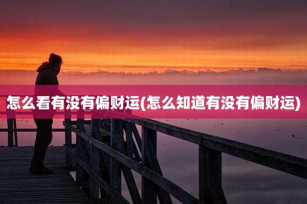 怎么看有没有偏财运(怎么知道有没有偏财运)
