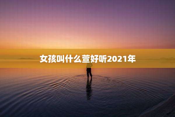 女孩叫什么萱好听2021年