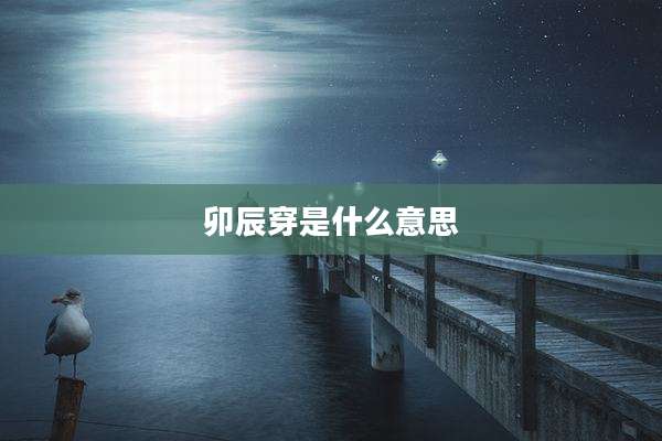 卯辰穿是什么意思