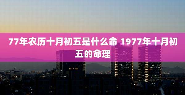 77年农历十月初五是什么命 1977年十月初五的命理