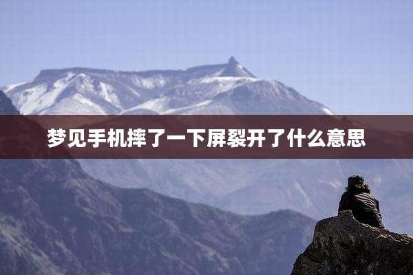 梦见手机摔了一下屏裂开了什么意思