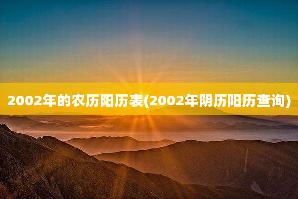 2002年的农历阳历表(2002年阴历阳历查询)