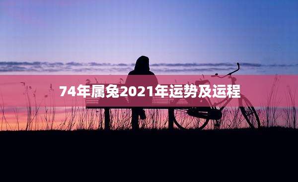 74年属兔2021年运势及运程