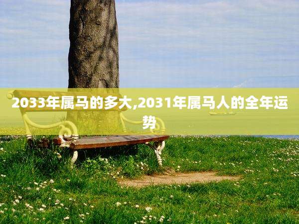 2033年属马的多大,2031年属马人的全年运势