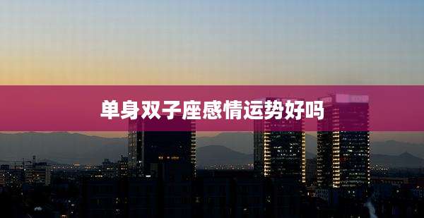 单身双子座感情运势好吗
