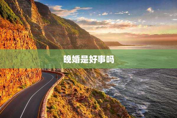 晚婚是好事吗