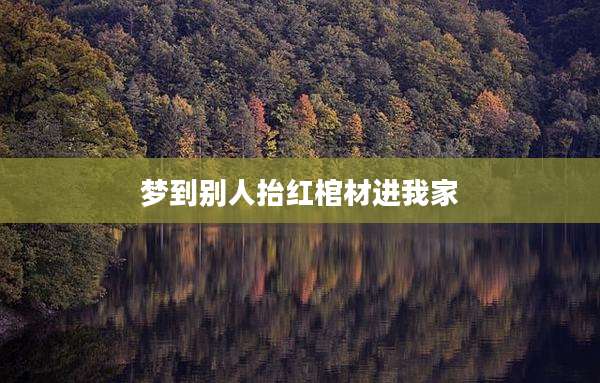 梦到别人抬红棺材进我家