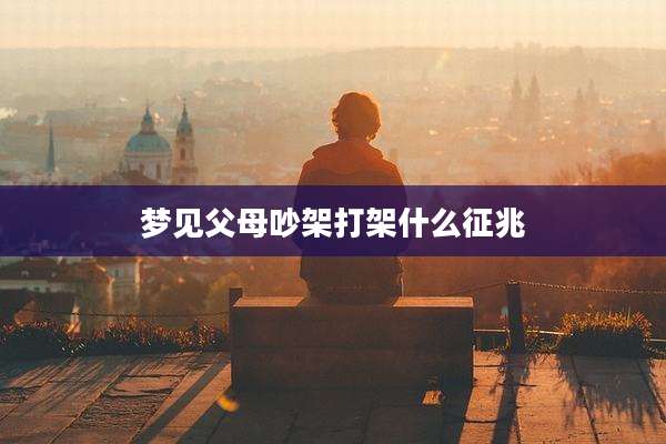 梦见父母吵架打架什么征兆