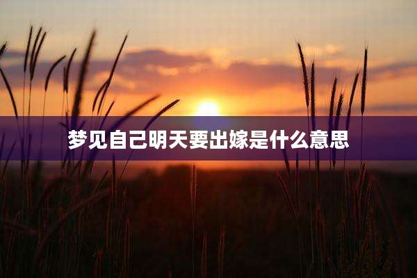 梦见自己明天要出嫁是什么意思