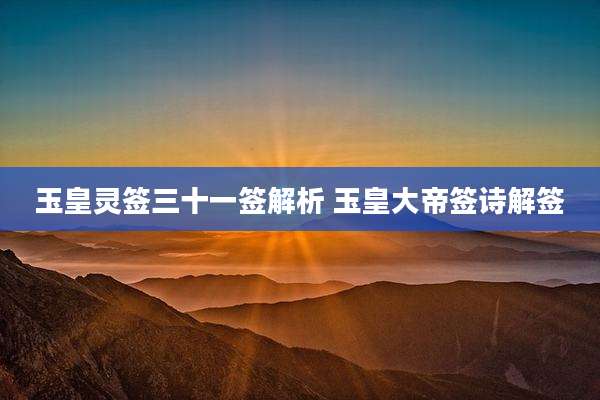玉皇灵签三十一签解析 玉皇大帝签诗解签