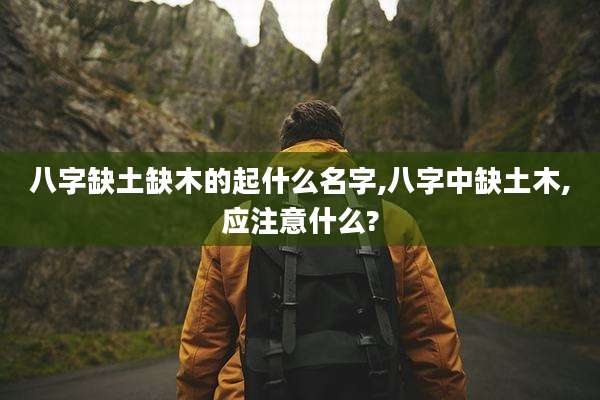 八字缺土缺木的起什么名字,八字中缺土木,应注意什么?