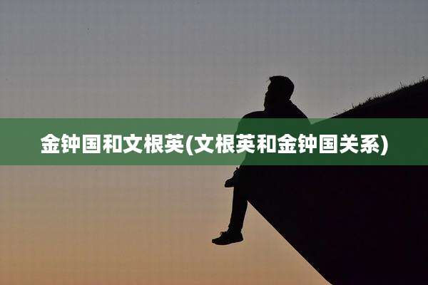 金钟国和文根英(文根英和金钟国关系)