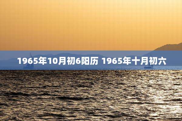 1965年10月初6阳历 1965年十月初六