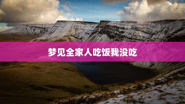 梦见全家人吃饭我没吃