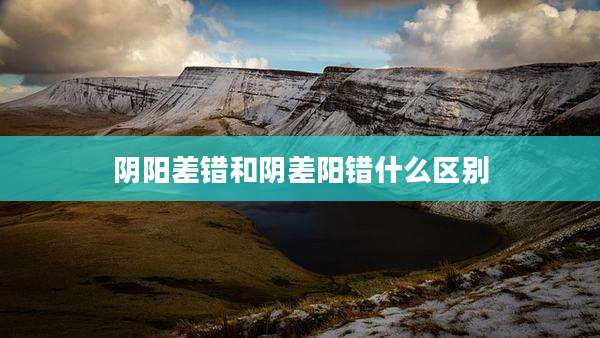 阴阳差错和阴差阳错什么区别