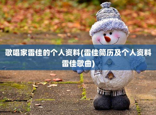 歌唱家雷佳的个人资料(雷佳简历及个人资料雷佳歌曲)