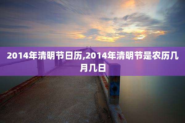 2014年清明节日历,2014年清明节是农历几月几日