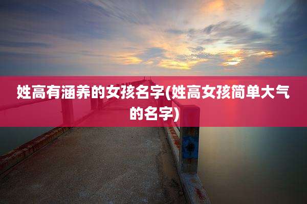 姓高有涵养的女孩名字(姓高女孩简单大气的名字)